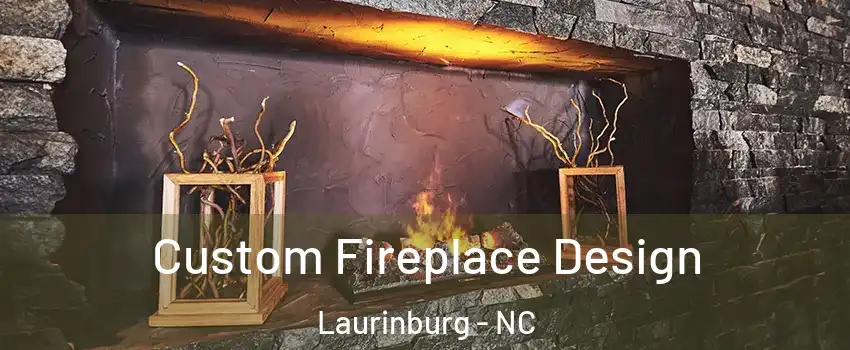 Custom Fireplace Design Laurinburg - NC
