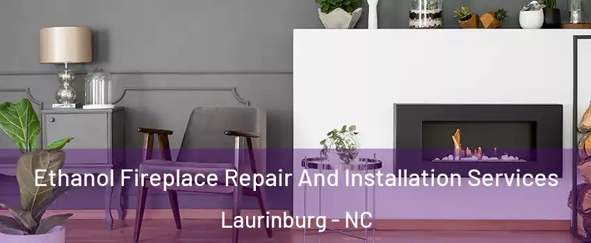 Ethanol Fireplace Repair And Installation Services Laurinburg - NC