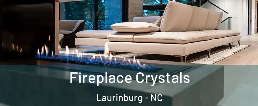 Fireplace Crystals Laurinburg - NC
