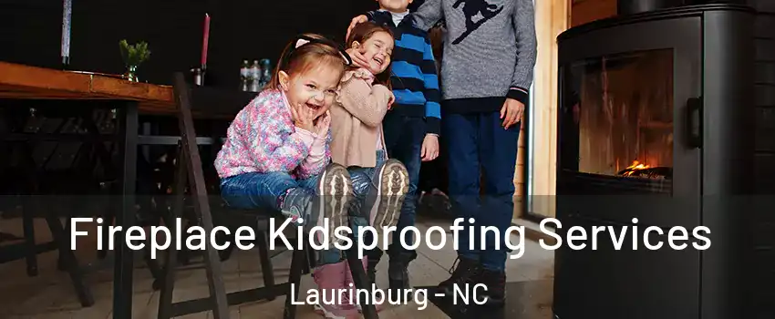 Fireplace Kidsproofing Services Laurinburg - NC