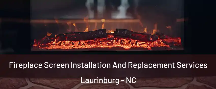 Fireplace Screen Installation And Replacement Services Laurinburg - NC