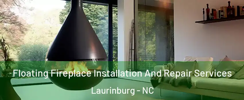 Floating Fireplace Installation And Repair Services Laurinburg - NC