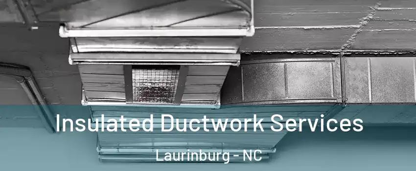 Insulated Ductwork Services Laurinburg - NC