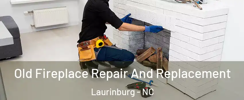 Old Fireplace Repair And Replacement Laurinburg - NC