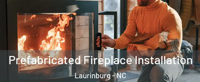 Prefabricated Fireplace Installation Laurinburg - NC