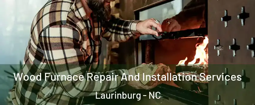 Wood Furnace Repair And Installation Services Laurinburg - NC